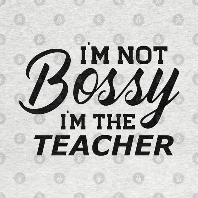 Teacher - I'm not bossy I'm the teacher by KC Happy Shop